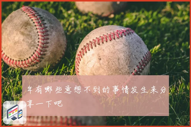 年有哪些意想不到的事情发生来分享一下吧